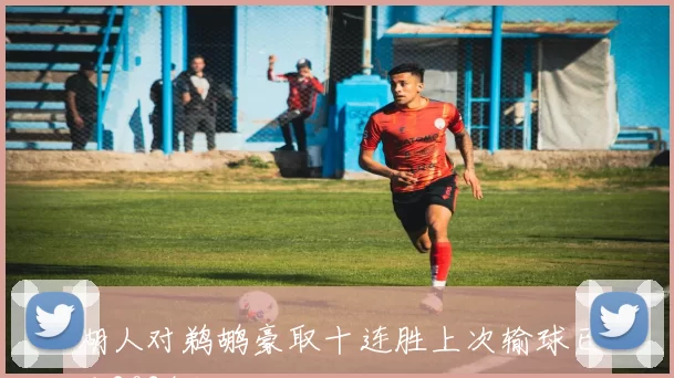 湖人对鹈鹕豪取十连胜上次输球已是2024年元旦之战