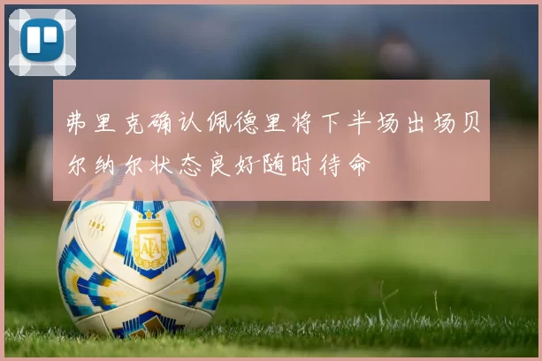 弗里克确认佩德里将下半场出场贝尔纳尔状态良好随时待命