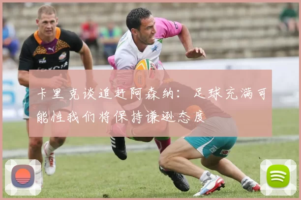 卡里克谈追赶阿森纳：足球充满可能性我们将保持谦逊态度